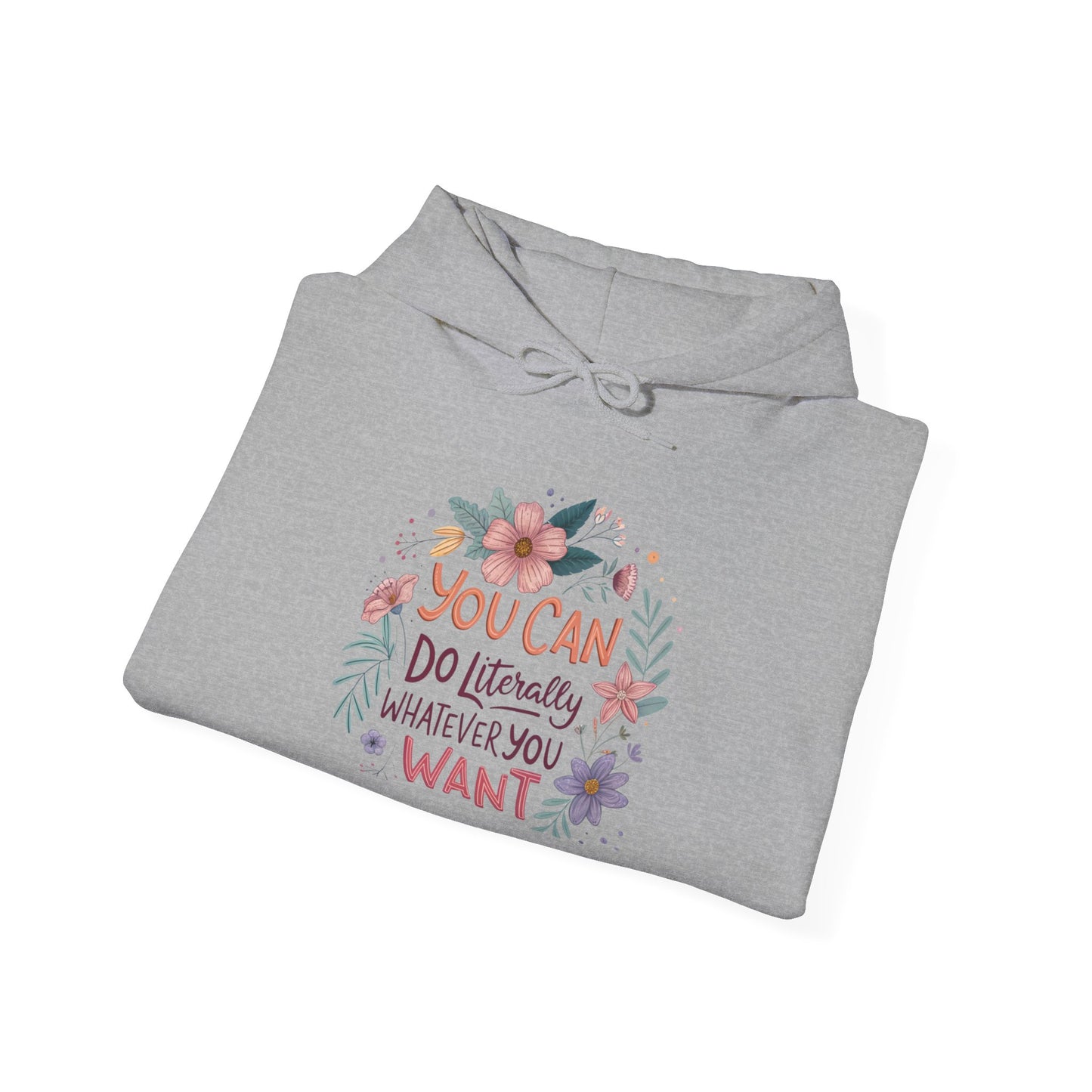 Motivational Floral Hoodie - "You Can Do Literally Whatever You Want" Inspirational Sweatshirt
